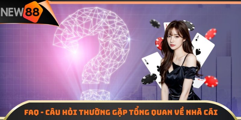 FAQ - câu hỏi thường gặp tổng quan về nhà cái